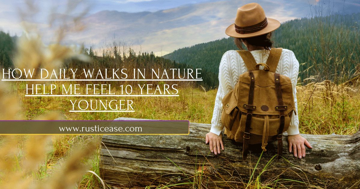 How Daily Walks in Nature Help Me Feel 10 Years Younger
